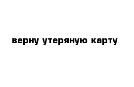 верну утеряную карту